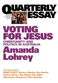Title: Voting for Jesus: The Christian Revival in Australia: Quarterly Essay 22, Author: Amanda Lohrey