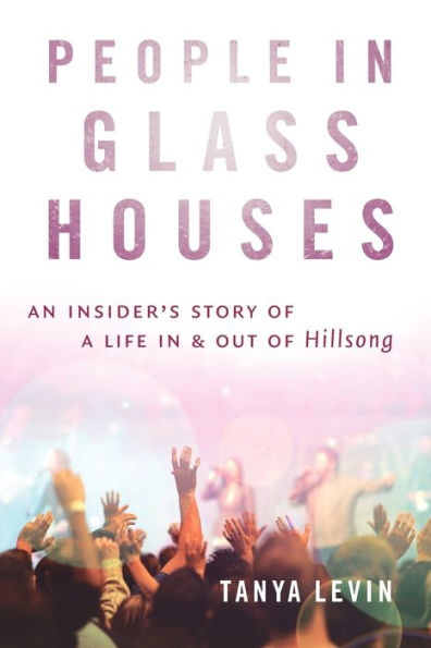 People Glass Houses: An Insider's Story of a Life and Out Hillsong