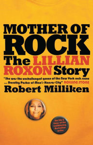 Title: Mother of Rock: The Lillian Roxon Story, Author: Robert Milliken