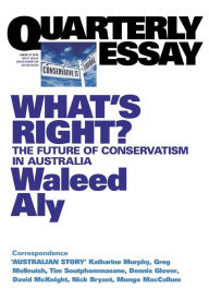 Title: What's Right: The Future of Conservatism in Australia: Quarterly Essay 37, Author: Aly Waleed