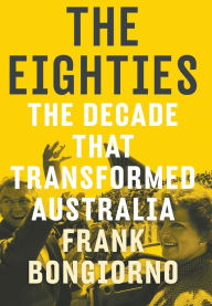 Title: The Eighties, Author: Frank Bongiorno