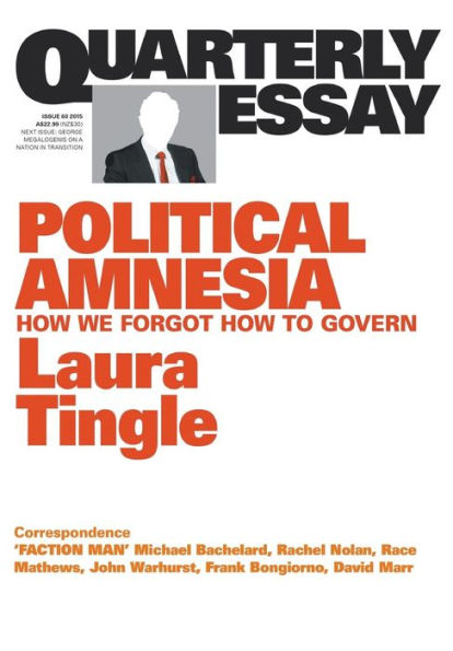 Quarterly Essay 60: Political Amnesia: How We Forgot to Govern