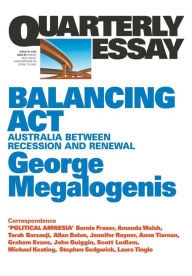 Title: Quarterly Essay 61 Balancing Act: Australia Between Recession and Renewal, Author: George Megalogenis