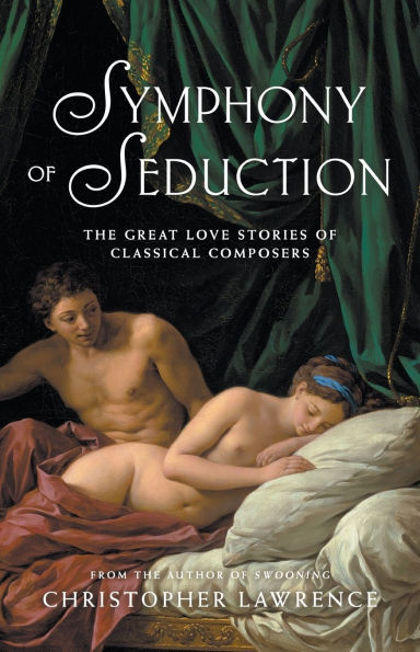 Symphony of Seduction: The Great Love Stories Classical Composers