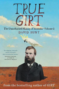 Title: True Girt: The Unauthorised History of Australia, Author: David Hunt Sir