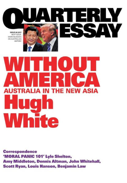 Quarterly Essay 68 Without America: Australia the New Asia