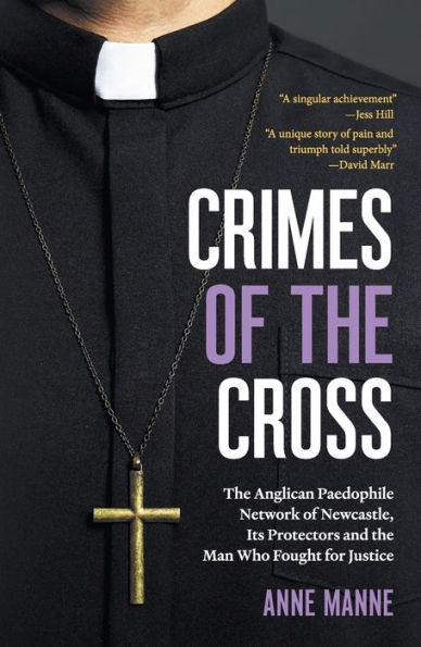 Crimes of the Cross: Anglican Paedophile Network Newcastle, Its Protectors and Man Who Fought for Justice