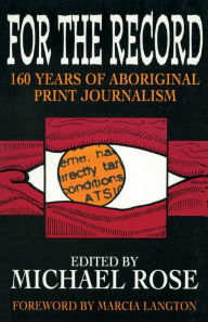 Title: For the Record: 160 years of Aboriginal print journalism, Author: Michael Rose