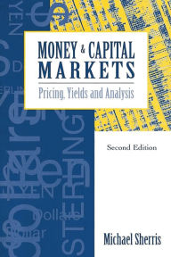 Title: Money and Capital Markets: Pricing, yields and analysis, Author: Michael Sherris