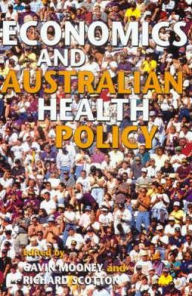 Title: Economics and Australian Health Policy / Edition 1, Author: Gavin Mooney
