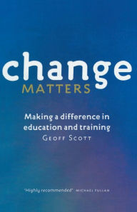 Title: Change Matters: Making a difference in education and training, Author: Geoff Scott