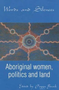 Title: Words and Silences: Aboriginal women, politics and land, Author: Peggy Brock