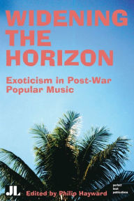 Title: Widening the Horizon: Exoticism in Post-War Popular Music, Author: Sulivan