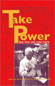 Title: Take Power: An Anthology Celebrating Twenty Years of Land Rights in Central Australia, Author: Alexis Wright