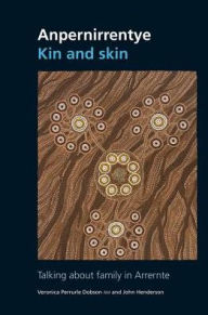 Title: Anpernirrentye / Kin and Skin: Talking About Family in Arrernte, Author: Veronica Dobson Perrurle AM