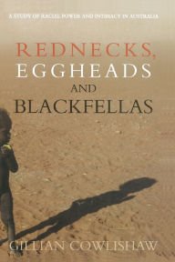 Title: Rednecks, Eggheads and Blackfellas: A study of racial power and intimacy in Australia, Author: Gillian Cowlishaw