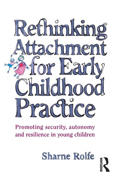 Rethinking Attachment for Early Childhood Practice: Promoting Security, Autonomy and Resilience in Young Children / Edition 1