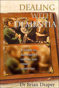 Title: Dealing with Dementia: A Guide to Alzheimer's Disease and Other Dementias, Author: Dr. Brian Draper