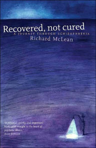 Title: Recovered, Not Cured: A Journey Through Schizophrenia, Author: Richard McLean