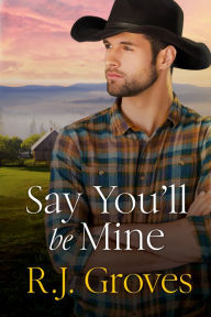 Title: Say You'll Be Mine, Author: R.J. Groves