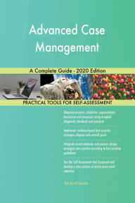 Title: Advanced Case Management A Complete Guide - 2020 Edition, Author: Gerardus Blokdyk