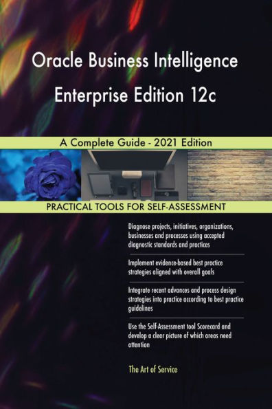 Oracle Business Intelligence Enterprise Edition 12c A Complete Guide - 2021 Edition