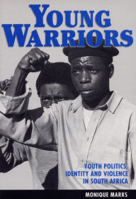 Title: Young Warriors: Youth Politics, Identity, and Violence in South Africa / Edition 1, Author: Monique Marks