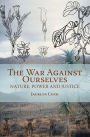 War Against Ourselves: Nature, Power and Justice