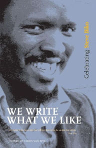 Title: We Write What We Like: Celebrating Steve Biko, Author: Darryl Accone