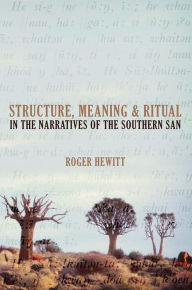 Title: Structure, Meaning and Ritual in the Narratives of the Southern San, Author: Roger Hewitt