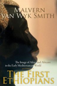 Title: The First Ethiopians: The image of Africa and Africans in the early Mediterranean world, Author: Malvern van  Wyk Smith