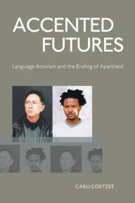 Title: Accented Futures: Language activism and the ending of apartheid, Author: Carli Coetzee