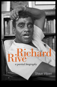 Title: Richard Rive: A partial biography, Author: Shaun Viljoen