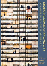 Title: Changing Space, Changing City: Johannesburg after apartheid - Open Access selection, Author: Peter Ahmad