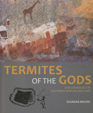 Title: Termites of the Gods: San cosmology in southern African rock art, Author: Siyakha Mguni