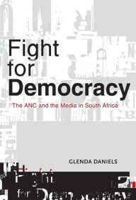 Title: Fight for Democracy: The ANC and the media in South Africa, Author: Glenda Daniels