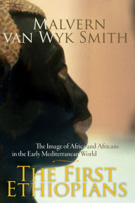 Title: The First Ethiopians: The image of Africa and Africans in the early Mediterranean world, Author: Malvern van Wyk Smith