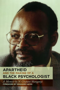 Title: Apartheid and the Making of a Black Psychologist: A memoir, Author: N. Chabani Manganyi