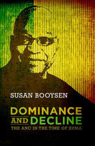 Title: Dominance and Decline: The ANC in the time of Zuma, Author: Susan Booysen