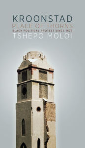 Title: Place of Thorns: Black political protest in Kroonstad since 1976, Author: Tshepo Moloi