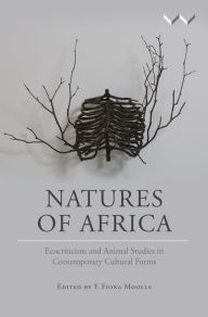 Title: Natures of Africa: Ecocriticism and animal studies in contemporary cultural forms, Author: F. Fiona Moolla