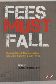 Title: Fees Must Fall: Student revolt, decolonisation and governance in South Africa, Author: Susan Booysen