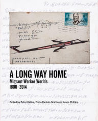 Title: A Long Way Home: Migrant worker worlds 1800-2014, Author: William Beinart