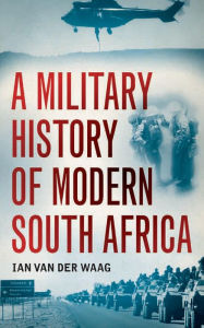 Title: A Military History of Modern South Africa, Author: Ian van der Waag