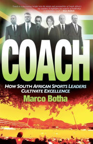 Title: Coach: How South African Sport Leaders Cultivate Excellence, Author: Marco Botha