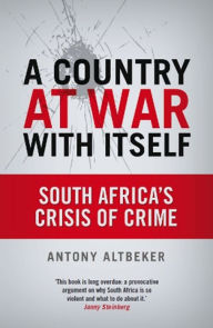 Title: A Country At War With Itself: South Africa's Crisis Of Crime, Author: Antony Altbeker