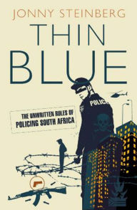 Title: Thin Blue: The Unwritten Rules Of Policing South Africa, Author: Jonny Steinberg