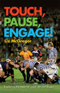 Title: Touch, Pause, Engage!: Exploring The Heart Of South African Rugby, Author: Liz Mcgregor
