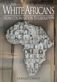 Title: The White Africans: From Colonisation To Liberation, Author: Gerald L'Ange