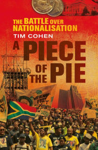 Title: A Piece of the Pie: The Battle over Nationalisation, Author: Tim Cohen